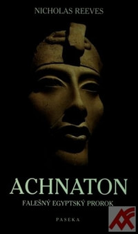 Achnaton. Falešný egyptský prorok