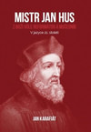 Mistr Jan Hus. Z Boží vůle reformátor a mučedník