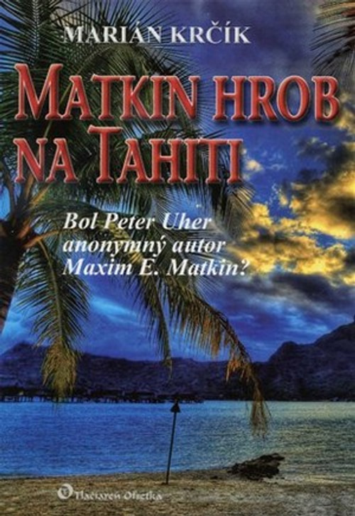 Matkin hrob na Tahiti. Bol Peter Uher anonymný autor Maxim E. Matkin?