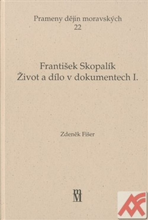 František Skopalík. Život a dílo v dokumentech I.
