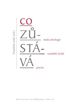 Co zůstává. Malá antologie soudobé české poezie