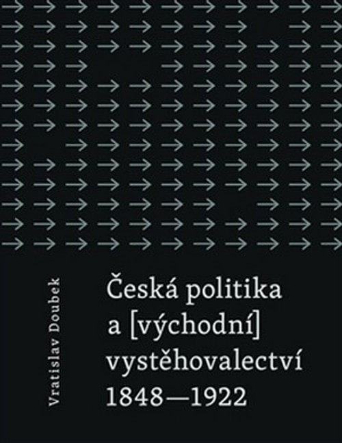 Česká politika a (východní) vystěhovalectví 1848-1922