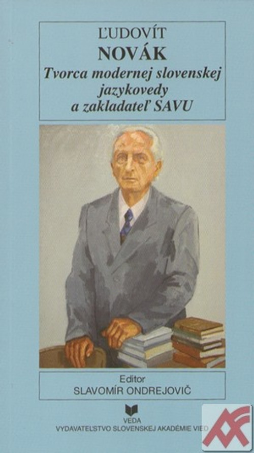 Ľudovít Novák. Tvorca modernej slovenskej jazykovedy a zakladateľ SAVU