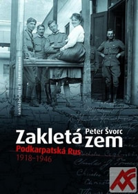 Zakletá zem. Podkarpatská Rus 1918-1946