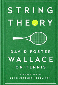 String Theory. David Foster Wallace on Tennis