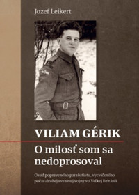 Viliam Gérik. O milosť som sa nedoprosoval