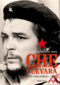 Che Guevara. Život, smrt a zrození mýtu