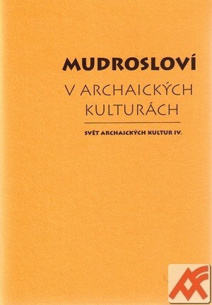 Mudrosloví v archaických kulturách. Svět archaických kultur IV.