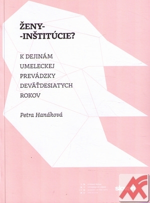 Ženy - inštitúcie? K dejinám umeleckej prevádzky deväťdesiatych rokov