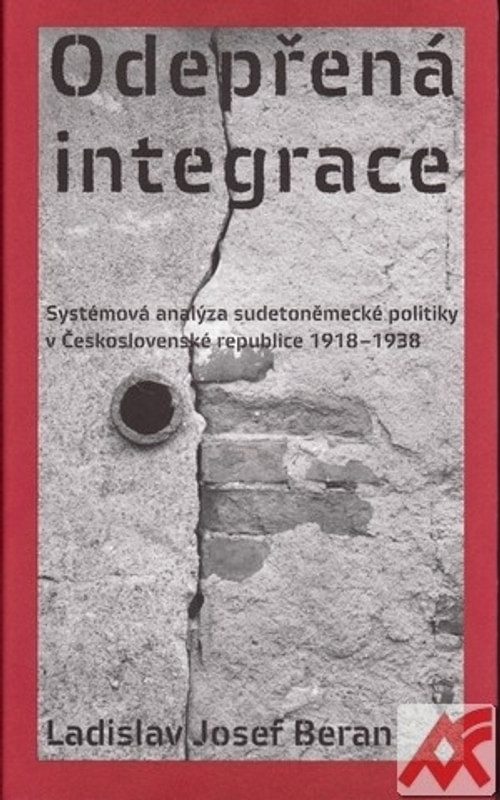 Odepřená integrace. Systémová analýza sudetoněmecké politiky v první Českosloven