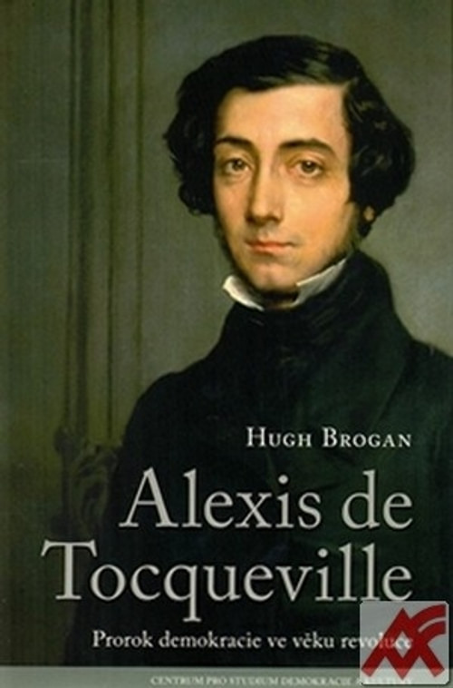 Alexis de Tocqueville. Prorok demokracie ve věku revoluce