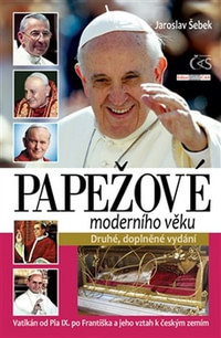 Papežové moderního věku. Vatikán od Pia IX. po Františka a jeho vztah k českým z