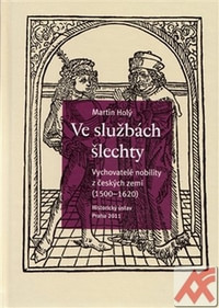 Ve službách šlechty. Vychovatelé nobility z českých zemí (1500-1620)