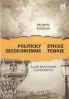 Politický secesionismus & Etické teorie. Allen Buchanan a jeho kritici