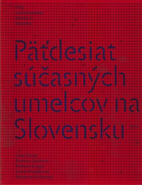 Päťdesiat súčasných umelcov na Slovensku
