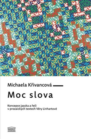 Moc slova. Koncepce jazyka a řeči v prozaických textech Věry Linhartové