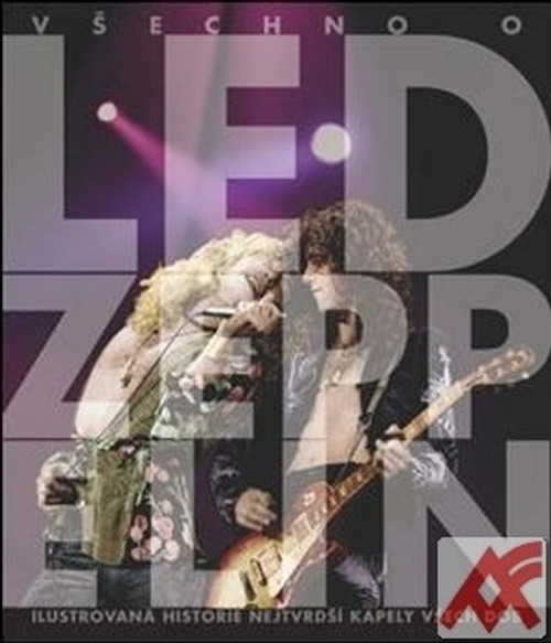 Led Zeppelin. Ilustrovaná historie nejtvrdší kapely všech dob