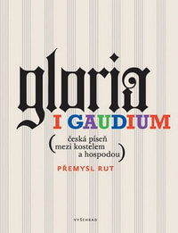 Gloria i gaudium. Česká písnička mezi kostelem a hospodou