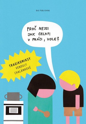 Proč nejsi jako chlapi v práci, vole? Tragikomiksy Venduly Chalánkové