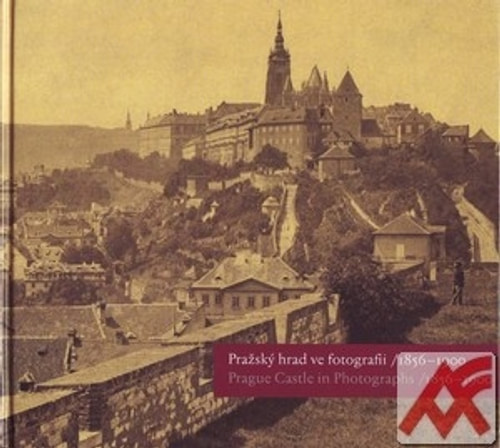 Pražský hrad ve fotografii 1856-1900 / Prague Castle in Photographs 1856-1900