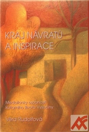 Kraj návratů a inspirace. Medailonky osobností kulturního života Vysočiny