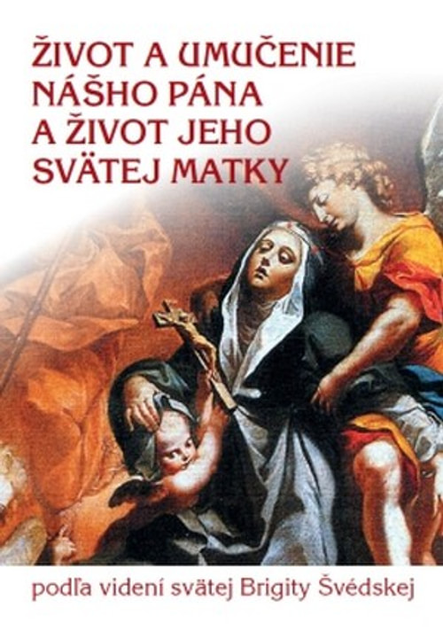 Život a umučenie nášho Pána a život jeho svätej matky. Podľa videní svätej Brigi
