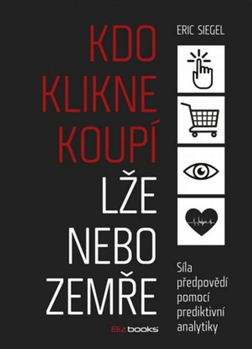Kdo klikne, koupí, lže nebo zemře. Síla předpovědí pomocí prediktivní analytiky