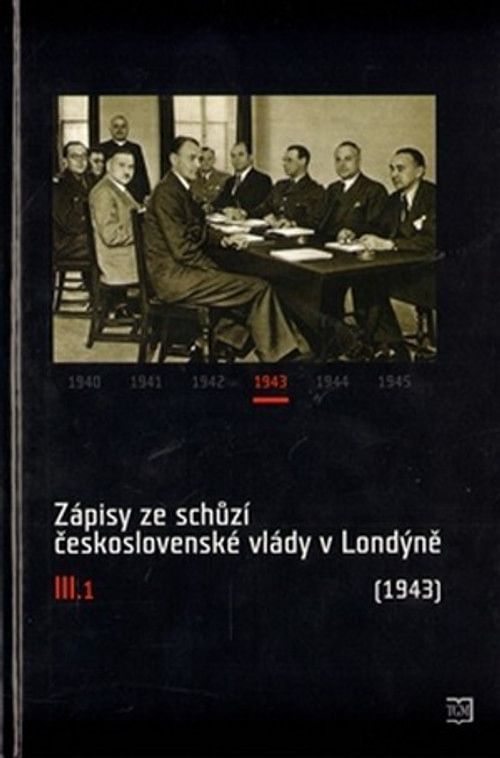 Zápisy ze schůzí československé vlády v Londýně III.1 (1943)