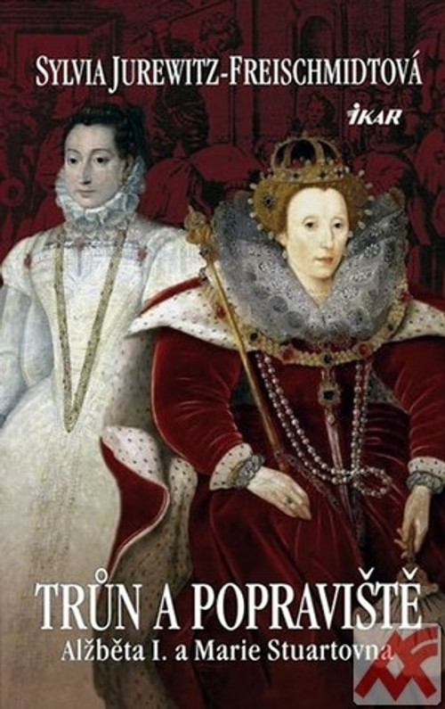 Trůn a popraviště. Alžběta I. a Marie Stuartovna