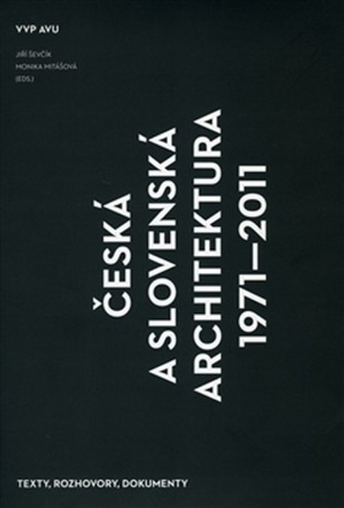 Česká a slovenská architektura 1971-2011. Texty, rozhovory, dokumenty