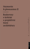 Oxymorón a pleonasmus II. Rozhovory o kritické a projektivní teorii architektury