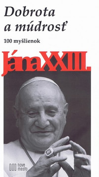Dobrota a múdrosť. 100 myšlienok Jána XXIII.