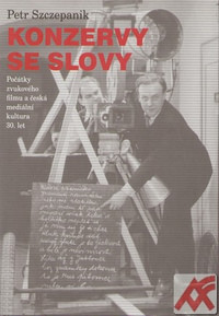 Konzervy se slovy. Počátky zvukového filmu a česká mediální kultura 30. let