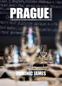 Prague Cuisine. A Selection of Culinary Experiences in the City of Spires
