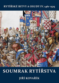 Soumrak rytířstva. Rytířské bitvy a osudy IV. 1461-1525