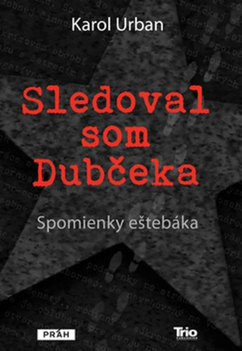 Sledoval som Dubčeka. Spomienky eštebáka