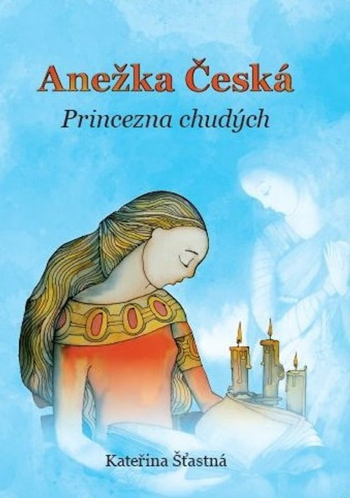 Anežka Česká. Princezna chudých