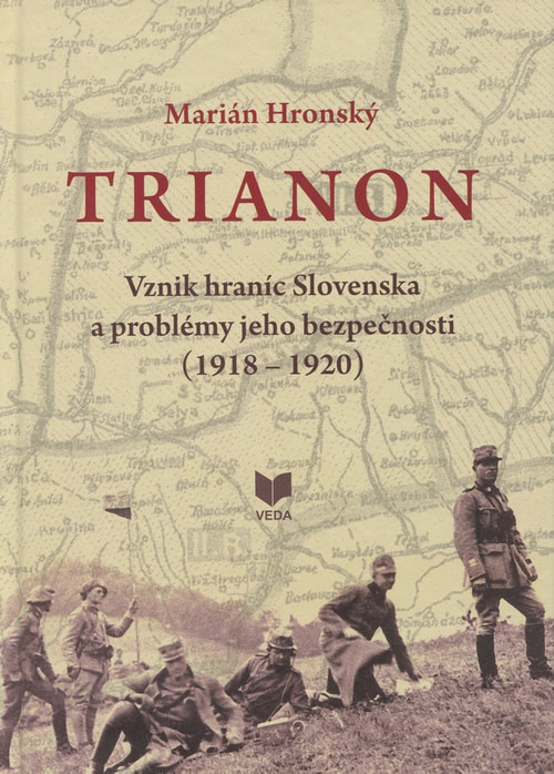 Trianon. Vznik hraníc Slovenska a problémy jeho bezpečnosti (1918-1920)