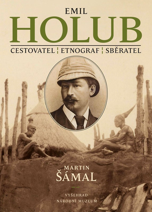 Emil Holub. Cestovatel, etnograf, sběratel