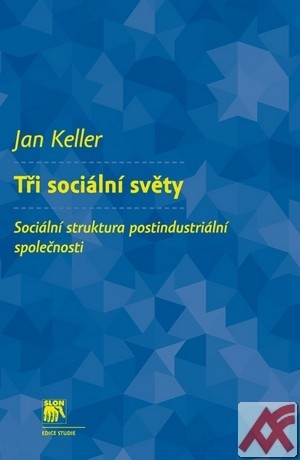 Tři sociální světy. Sociální struktura postindustriální společnosti