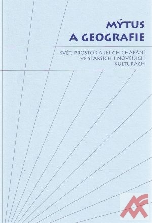 Mýtus a geografie. Svět, prostor a jejich chápání ve starších i novějších kultur