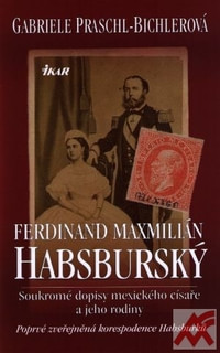 Ferdinand Maxmilián Habsburský - Soukromé dopisy mexického císaře a jeho rodiny