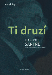 Ti druzí. Jean Paul Sartre a Československo 1934-1970