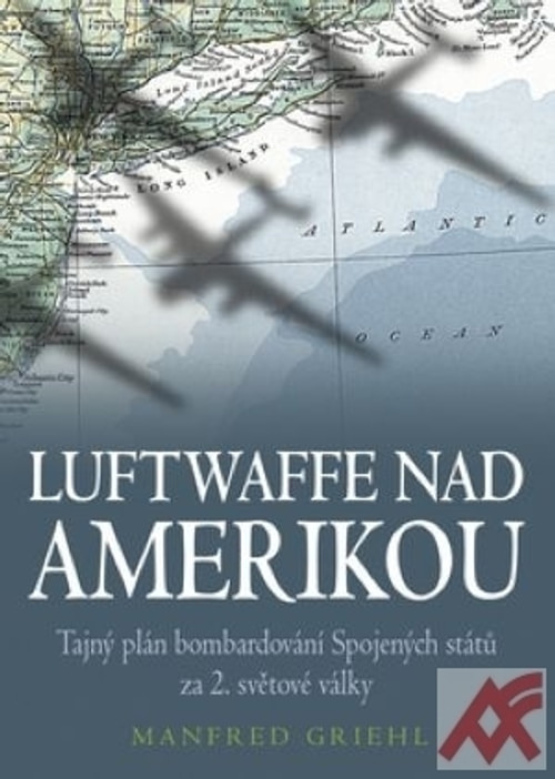 Luftwaffe nad Amerikou. Tajný plán bombardování Spojených států za 2. světové vá