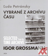 Igor Grossmann - Vybrané z archívu času / Selected from the Time Archive