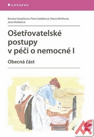 Ošetřovatelské postupy v péči o nemocné I. Obecná část