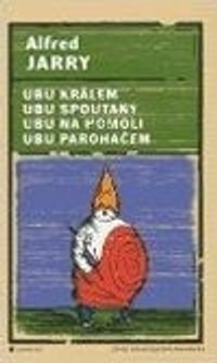 Ubu králem, Ubu spoutaný, Ubu na homoli, Ubu paroháčem