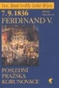 7.9.1836 - Ferdinand V. Poslední pražská korunovace