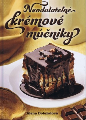 Kniha Neodolateľné krémové múčniky - Alena Doležalová