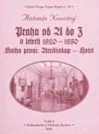 Praha od A do Z v letech 1820-1850. Kniha první: Arcibiskup - Hotel